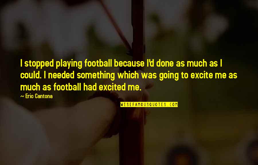 Football Playing Quotes By Eric Cantona: I stopped playing football because I'd done as