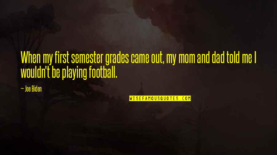 Football Playing Quotes By Joe Biden: When my first semester grades came out, my