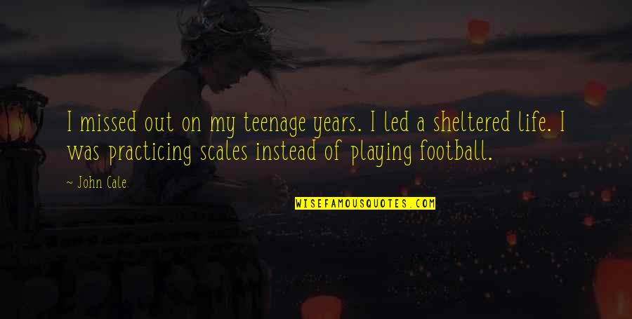 Football Playing Quotes By John Cale: I missed out on my teenage years. I