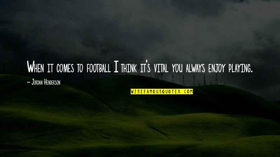 Football Playing Quotes By Jordan Henderson: When it comes to football I think it's