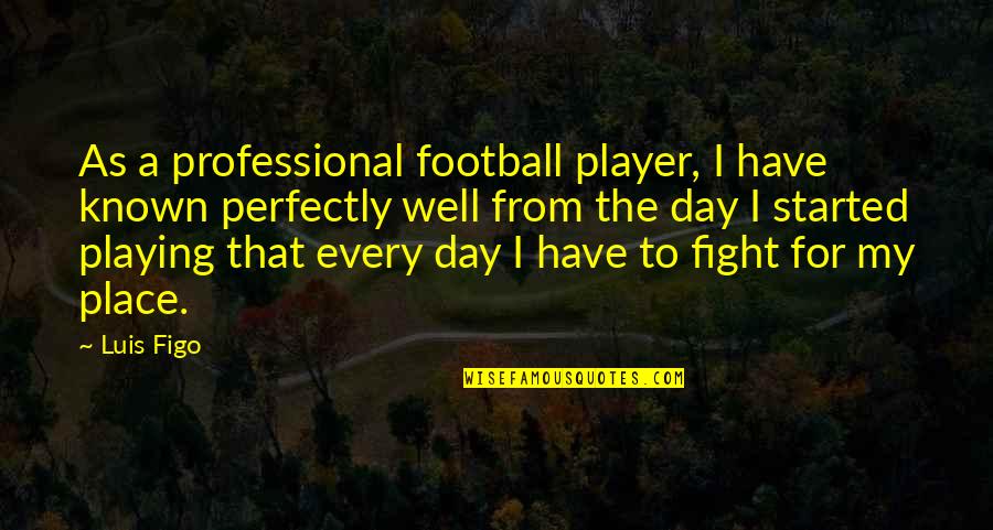 Football Playing Quotes By Luis Figo: As a professional football player, I have known