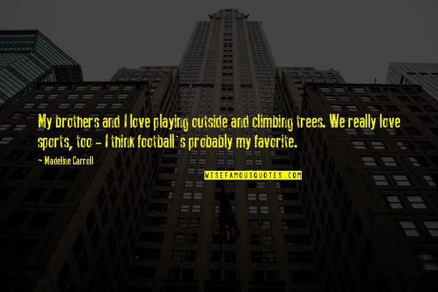 Football Playing Quotes By Madeline Carroll: My brothers and I love playing outside and
