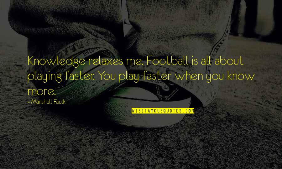 Football Playing Quotes By Marshall Faulk: Knowledge relaxes me. Football is all about playing