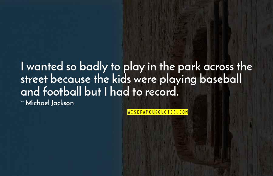 Football Playing Quotes By Michael Jackson: I wanted so badly to play in the