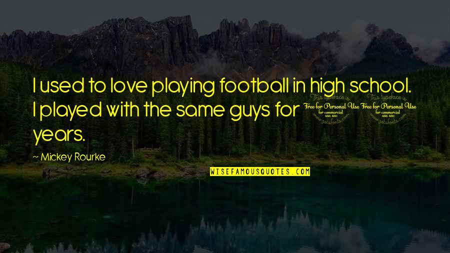 Football Playing Quotes By Mickey Rourke: I used to love playing football in high