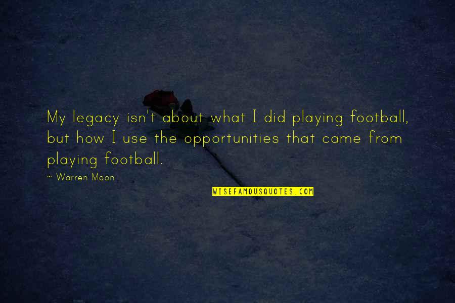 Football Playing Quotes By Warren Moon: My legacy isn't about what I did playing