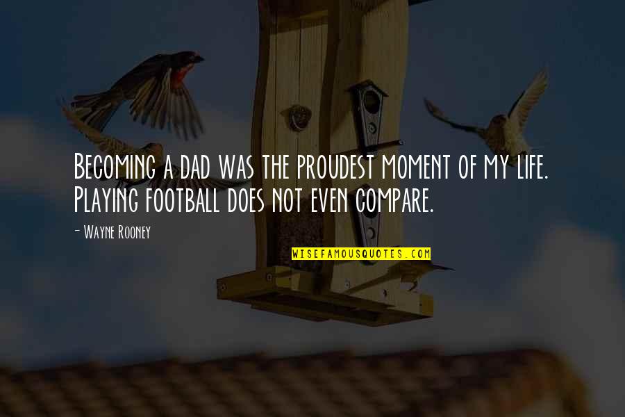 Football Playing Quotes By Wayne Rooney: Becoming a dad was the proudest moment of