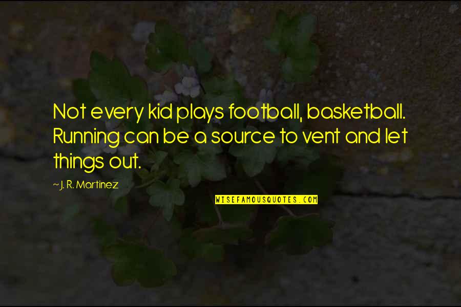 Football Plays Quotes By J. R. Martinez: Not every kid plays football, basketball. Running can