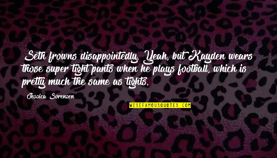 Football Plays Quotes By Jessica Sorensen: Seth frowns disappointedly. Yeah, but Kayden wears those
