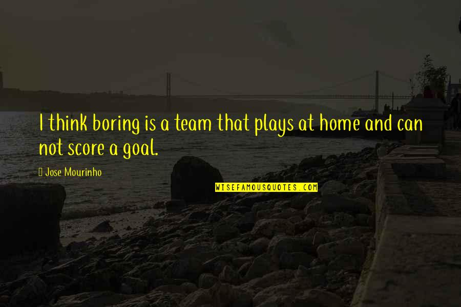 Football Plays Quotes By Jose Mourinho: I think boring is a team that plays