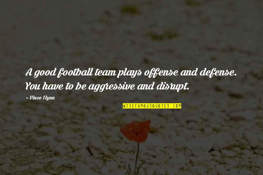 Football Plays Quotes By Vince Flynn: A good football team plays offense and defense.