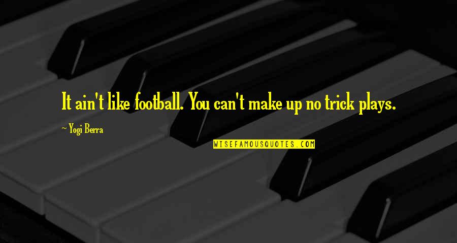 Football Plays Quotes By Yogi Berra: It ain't like football. You can't make up