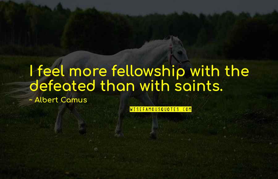 Football Prediction Quotes By Albert Camus: I feel more fellowship with the defeated than