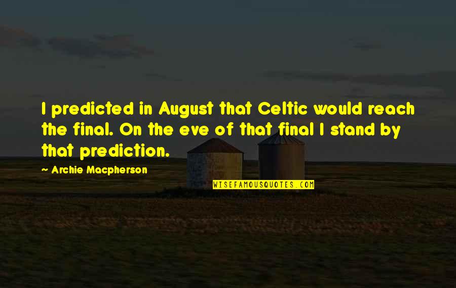 Football Prediction Quotes By Archie Macpherson: I predicted in August that Celtic would reach