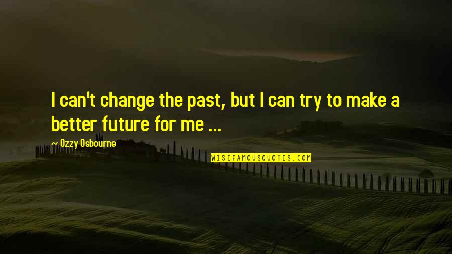 Football Prediction Quotes By Ozzy Osbourne: I can't change the past, but I can
