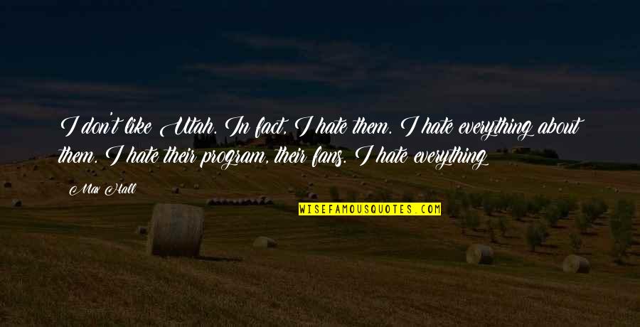 Football Program Quotes By Max Hall: I don't like Utah. In fact, I hate Football Program Quotes By Max Hall: I don't like Utah. In fact, I hate
