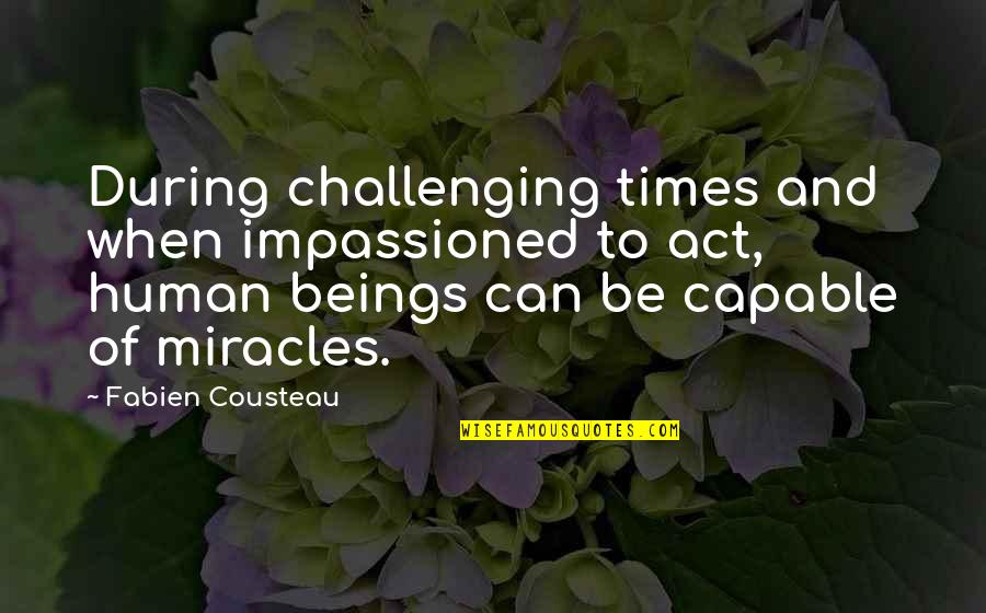 Football Pundits Quotes By Fabien Cousteau: During challenging times and when impassioned to act,