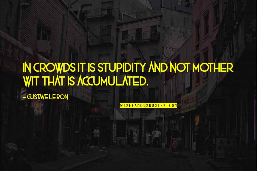 Football Pundits Quotes By Gustave Le Bon: In crowds it is stupidity and not mother