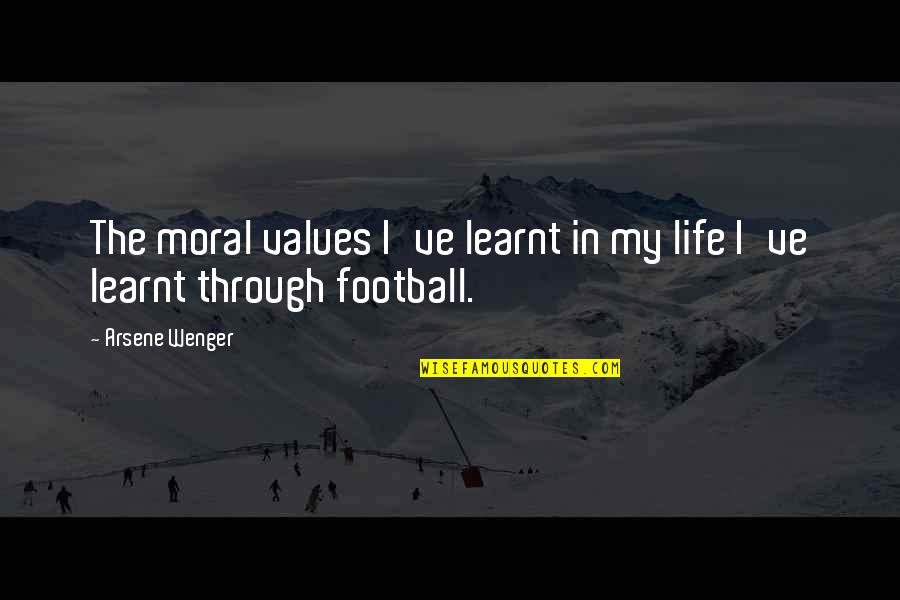 Football Quotes By Arsene Wenger: The moral values I've learnt in my life