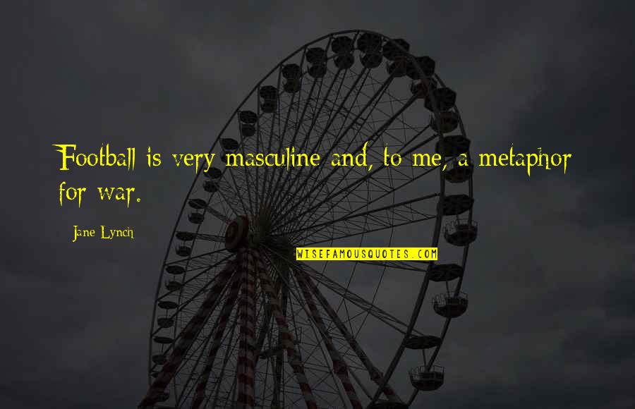 Football Quotes By Jane Lynch: Football is very masculine and, to me, a