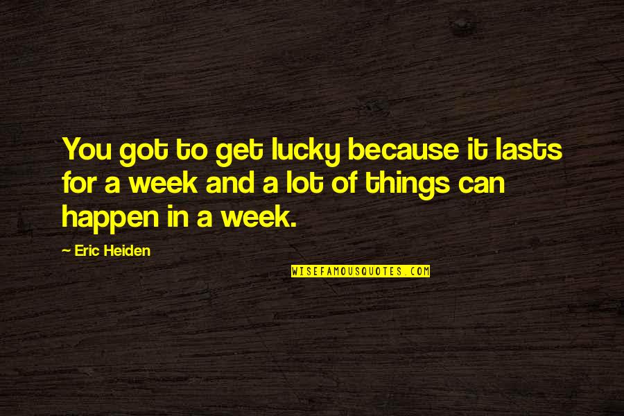 Football Score Quotes By Eric Heiden: You got to get lucky because it lasts