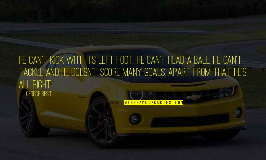 Football Score Quotes By George Best: He can't kick with his left foot, he