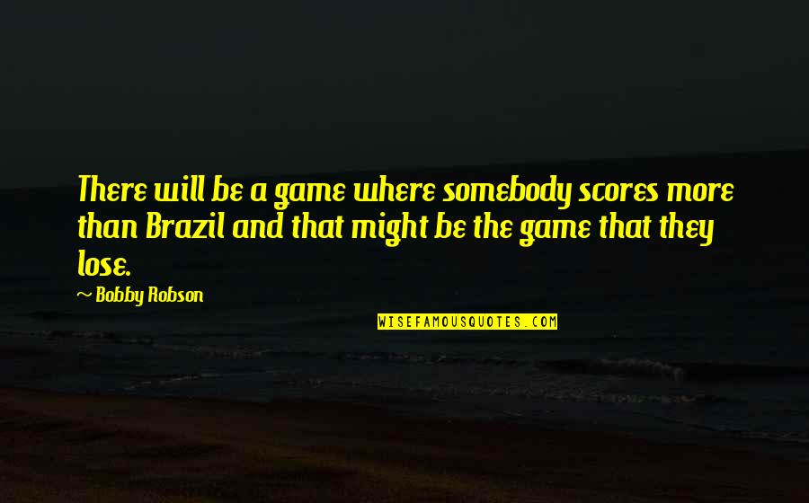 Football Scores Quotes By Bobby Robson: There will be a game where somebody scores