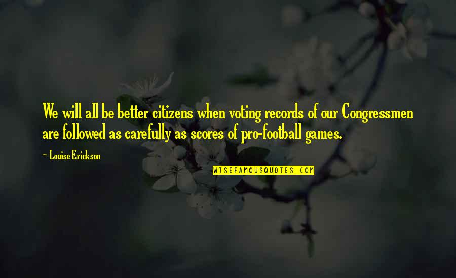 Football Scores Quotes By Louise Erickson: We will all be better citizens when voting