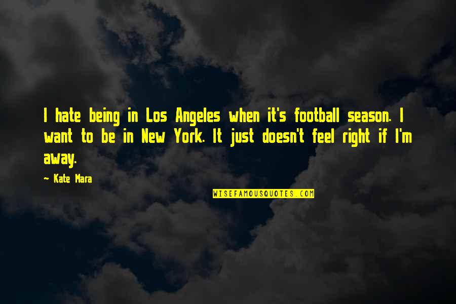 Football Season Quotes By Kate Mara: I hate being in Los Angeles when it's