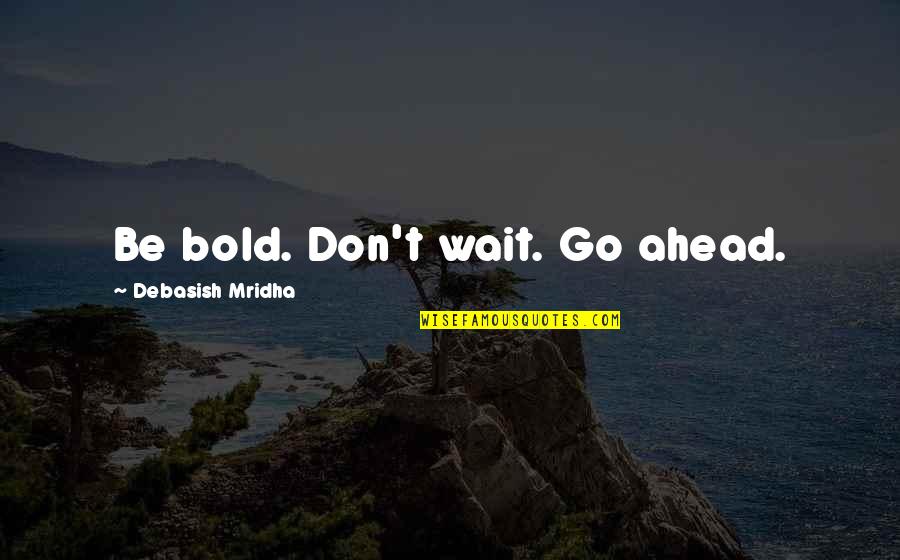 Football Senior Quotes By Debasish Mridha: Be bold. Don't wait. Go ahead.