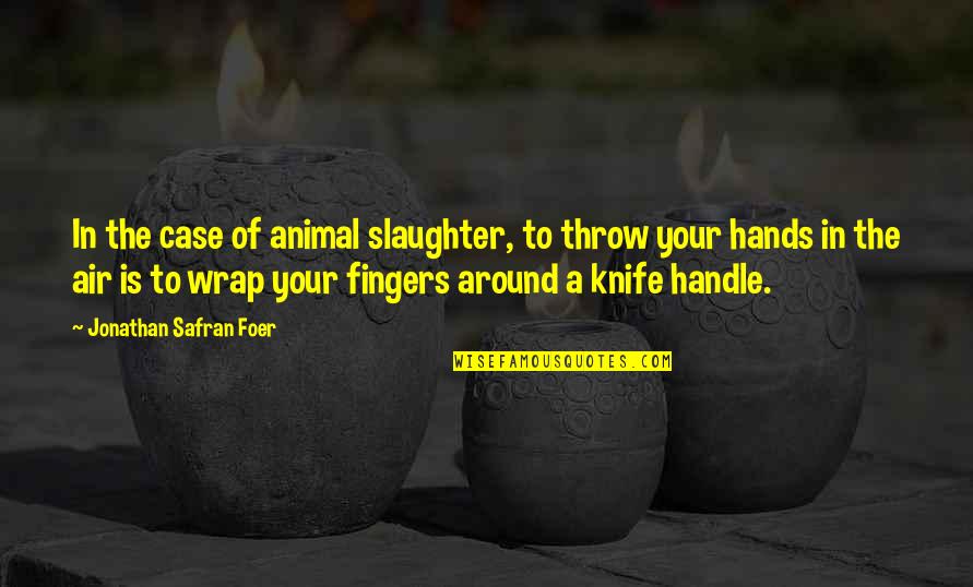 Football Strikers Quotes By Jonathan Safran Foer: In the case of animal slaughter, to throw