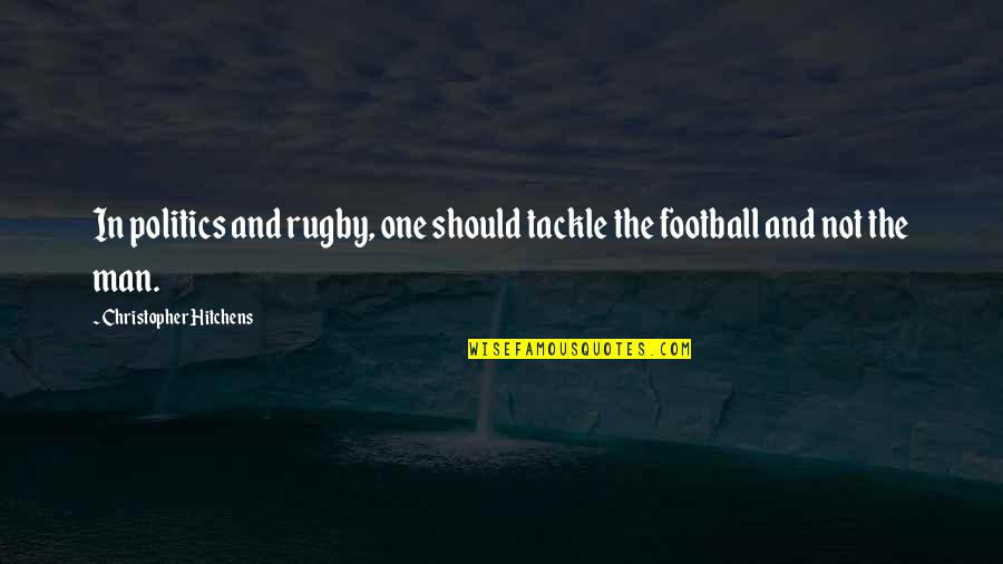 Football Tackle Quotes By Christopher Hitchens: In politics and rugby, one should tackle the