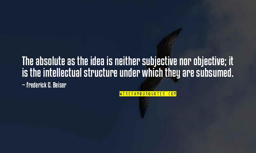 Football Tackle Quotes By Frederick C. Beiser: The absolute as the idea is neither subjective