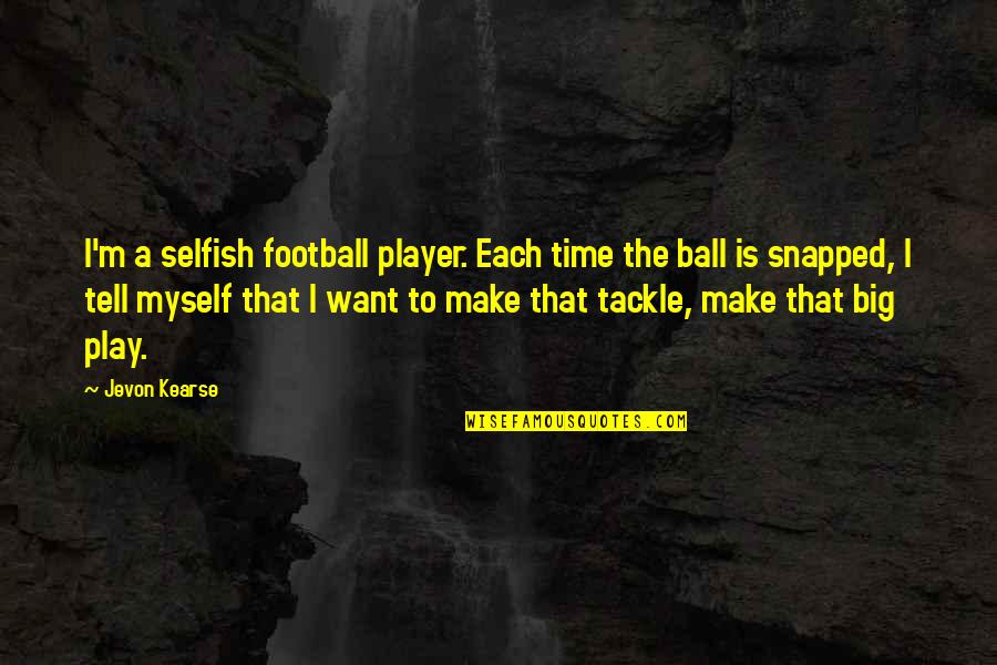 Football Tackle Quotes By Jevon Kearse: I'm a selfish football player. Each time the