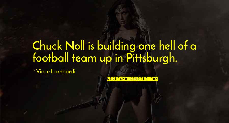 Football Team Building Quotes By Vince Lombardi: Chuck Noll is building one hell of a