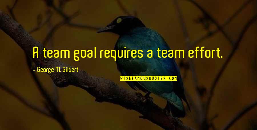 Football Team Inspirational Quotes By George M. Gilbert: A team goal requires a team effort.