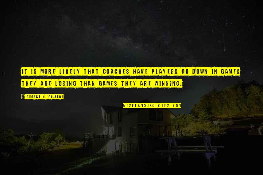 Football Team Inspirational Quotes By George M. Gilbert: It is more likely that coaches have players