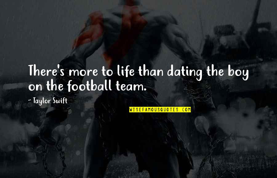 Football Team Inspirational Quotes By Taylor Swift: There's more to life than dating the boy