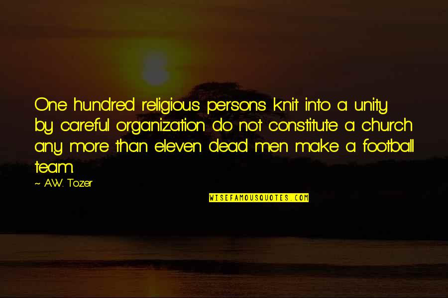 Football Team Quotes By A.W. Tozer: One hundred religious persons knit into a unity