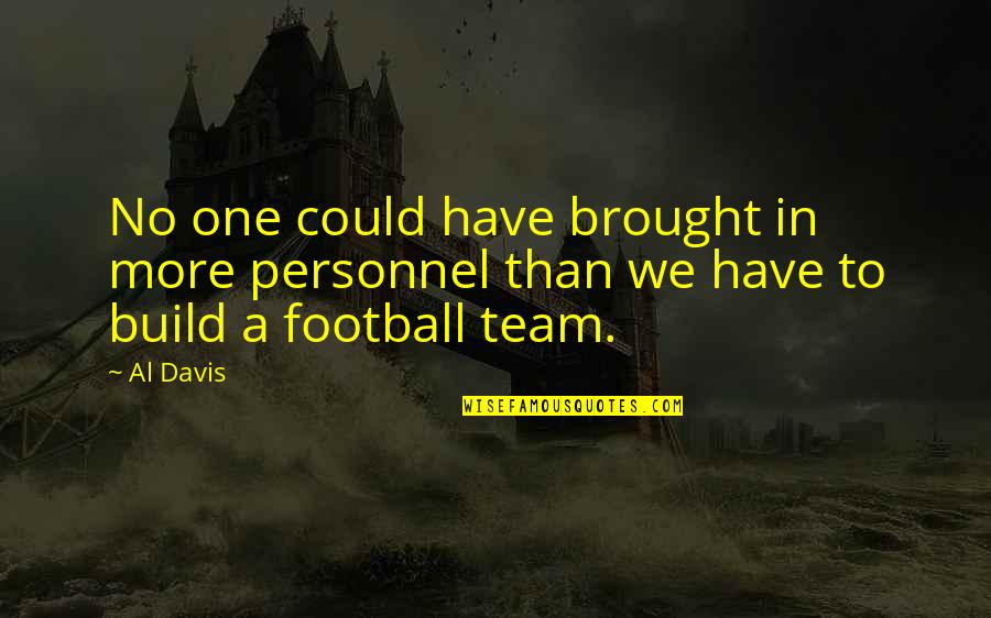 Football Team Quotes By Al Davis: No one could have brought in more personnel