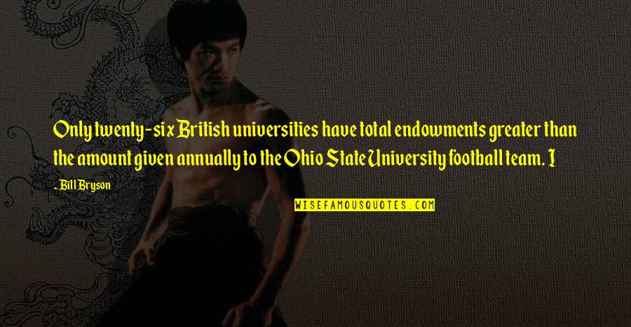 Football Team Quotes By Bill Bryson: Only twenty-six British universities have total endowments greater