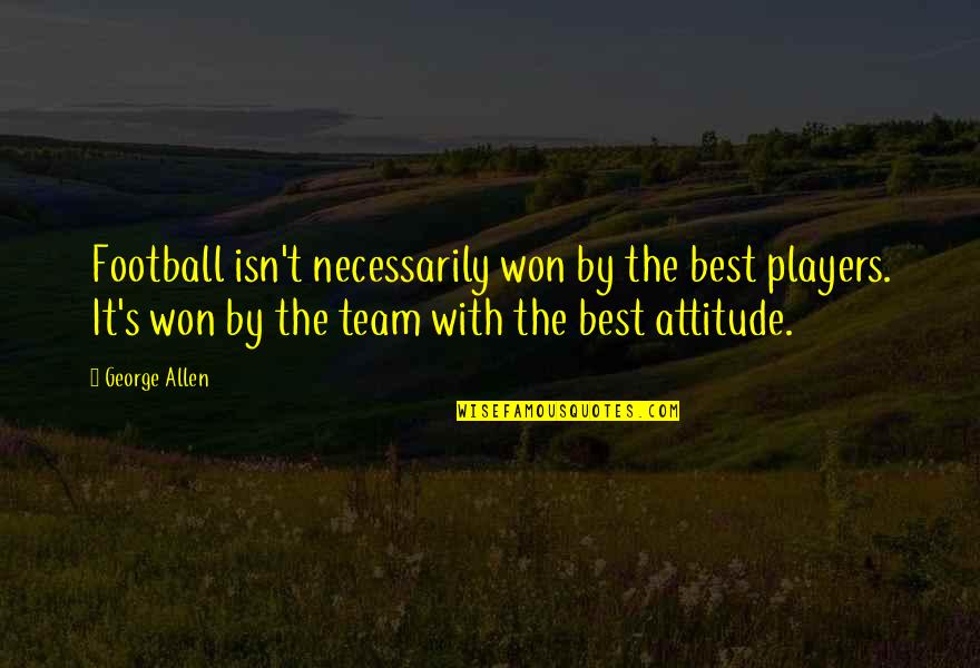 Football Team Quotes By George Allen: Football isn't necessarily won by the best players.