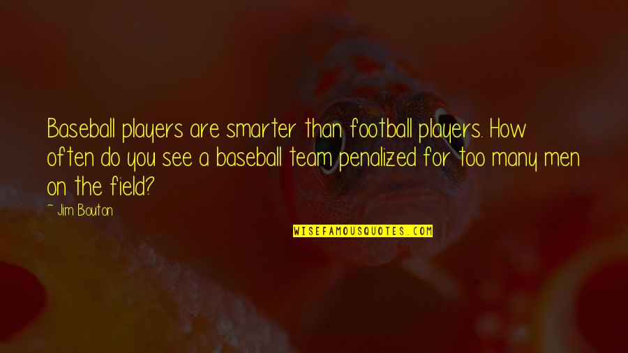 Football Team Quotes By Jim Bouton: Baseball players are smarter than football players. How