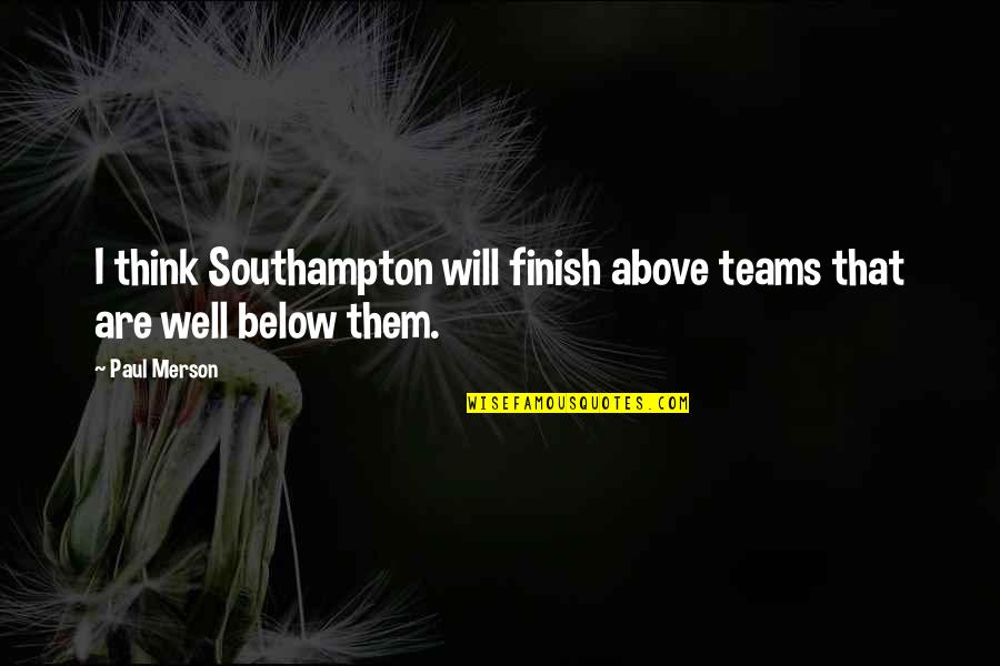 Football Team Quotes By Paul Merson: I think Southampton will finish above teams that