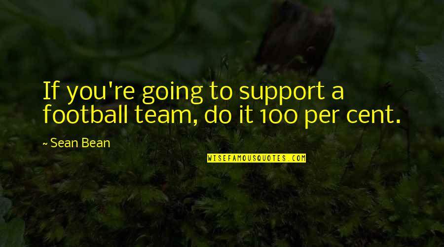 Football Team Quotes By Sean Bean: If you're going to support a football team,