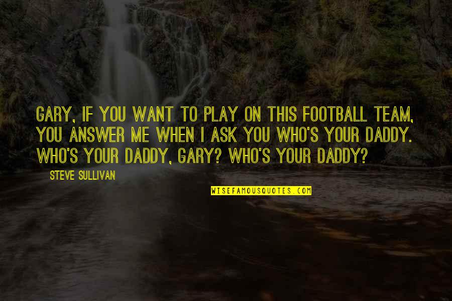 Football Team Quotes By Steve Sullivan: Gary, if you want to play on this