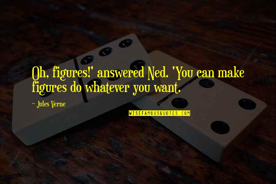 Football Team Rivalry Quotes By Jules Verne: Oh, figures!' answered Ned. 'You can make figures
