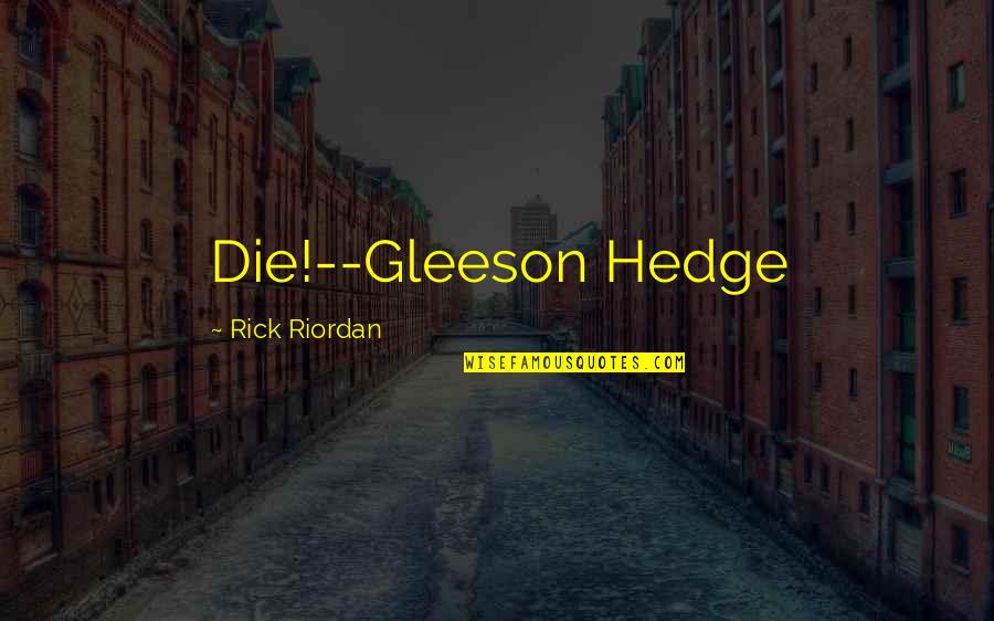 Football Team Rivalry Quotes By Rick Riordan: Die!--Gleeson Hedge