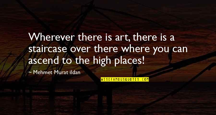 Football Teams Quotes By Mehmet Murat Ildan: Wherever there is art, there is a staircase