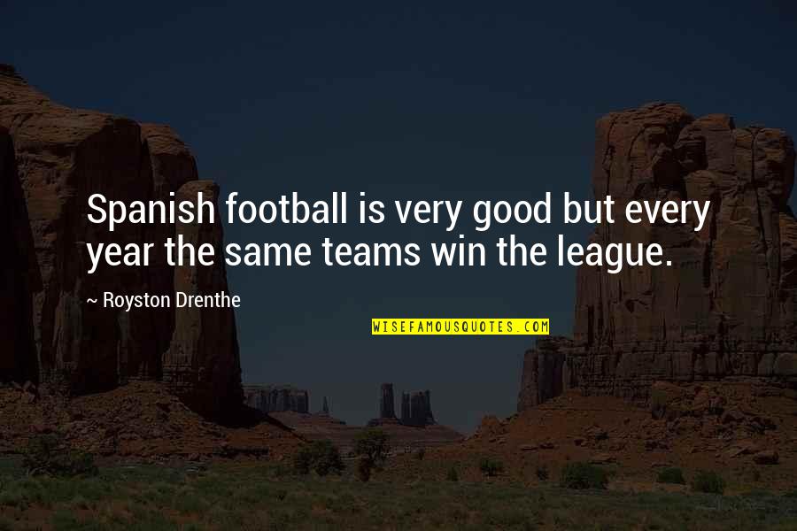 Football Teams Quotes By Royston Drenthe: Spanish football is very good but every year